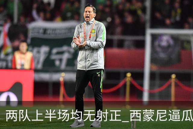 两队上半场均无射正 西蒙尼逼瓜帅制造罕见数据