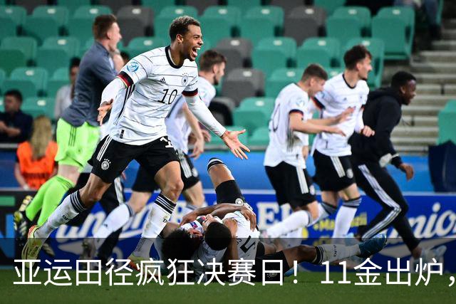亚运田径疯狂决赛日！11金出炉，中国揽11枚奖牌，四大名场面刷屏