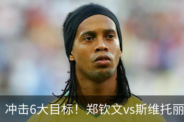 冲击6大目标！郑钦文vs斯维托丽娜，CCTV5直播，一隐患或成胜负手