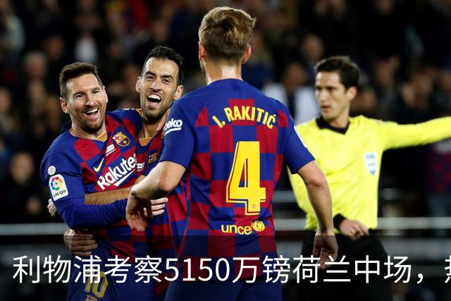 利物浦考察5150万镑荷兰中场，热刺领跑19岁巴西后卫争夺