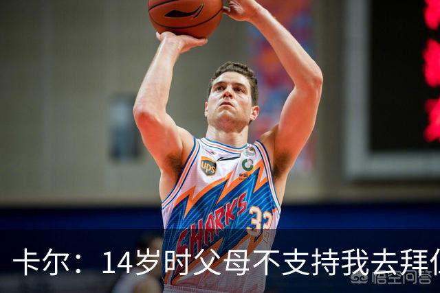 卡尔：14岁时父母不支持我去拜仁青训，但我坚持要去