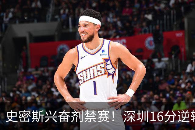 史密斯兴奋剂禁赛！深圳16分逆转绝杀吉林 约翰逊29+7+6