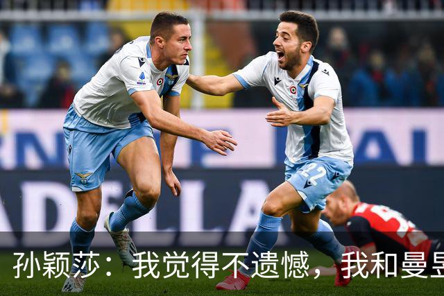 孙颖莎：我觉得不遗憾，我和曼昱都发挥出了最好的水平