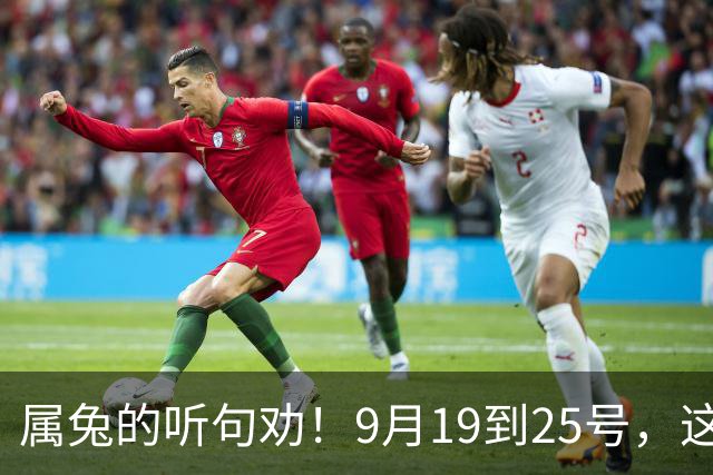 属兔的听句劝！9月19到25号，这两件好事捂不住了