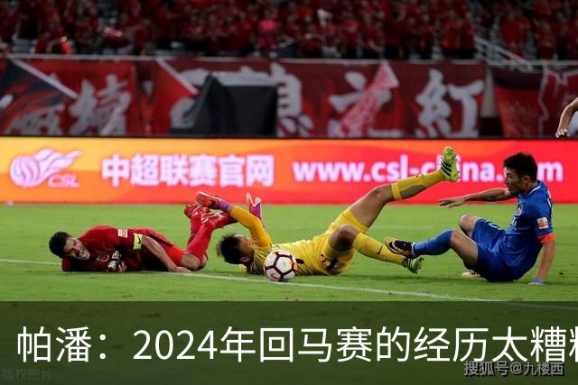 帕潘：2024年回马赛的经历太糟糕，被一群根本不懂球的人毁掉