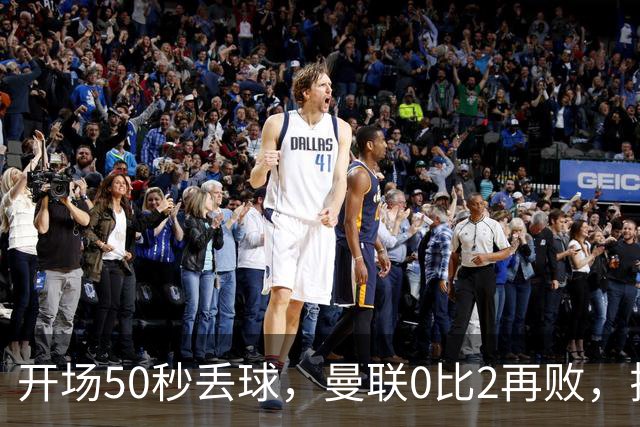 开场50秒丢球，曼联0比2再败，拉什福德仅得4分