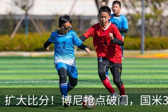 扩大比分！博尼抢点破门，国米3-1