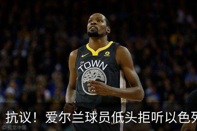抗议！爱尔兰球员低头拒听以色列国歌 以色列球员朝对方吐口水