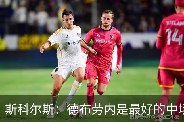 斯科尔斯：德布劳内是最好的中场 想不出还有谁