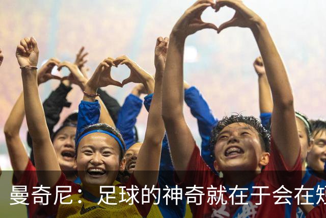 曼奇尼：足球的神奇就在于会在短时间内给你打赢翻身仗的机会