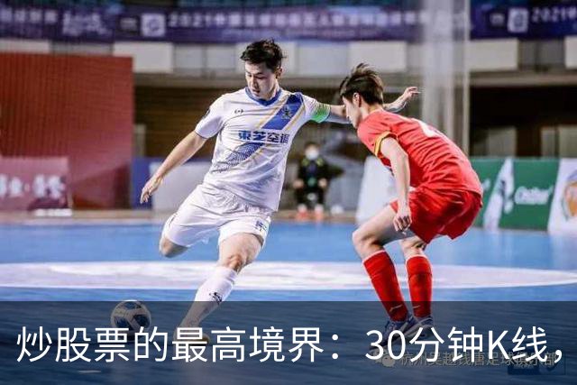 炒股票的最高境界："30分钟K线"，历史买卖点准确率达90%