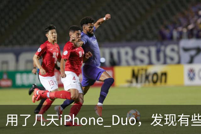 用了几天iPhone Duo，发现有些地方和我想的不一样。