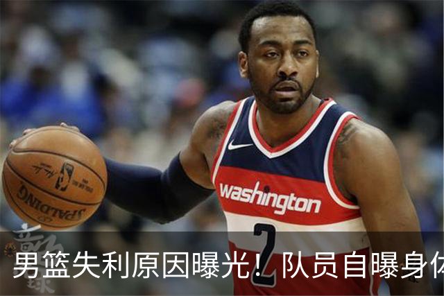 男篮失利原因曝光！队员自曝身体 精神严重疲劳 晚上肚子饿+腿发软