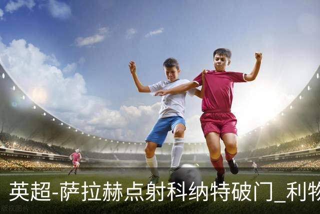 英超-萨拉赫点射科纳特破门 利物浦2-1狼队