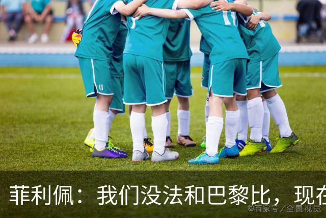 菲利佩：我们没法和巴黎比，现在谈法甲争冠不现实