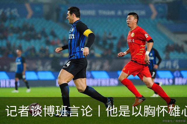 记者谈博班言论丨他是以胸怀雄心的米兰人身份发声
