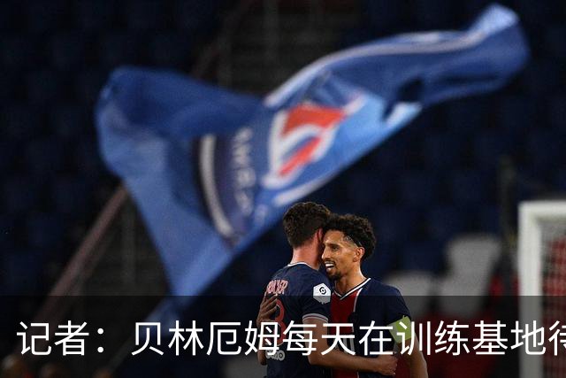 记者：贝林厄姆每天在训练基地待6到8小时，总是最早到最晚走