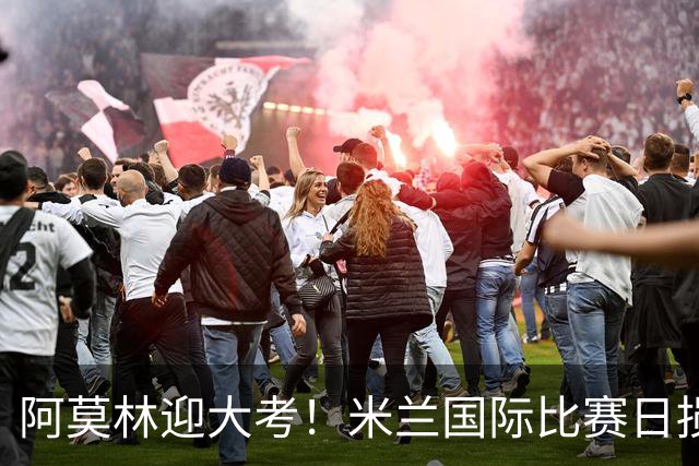 阿莫林迎大考！米兰国际比赛日损兵折将，未来28天9战