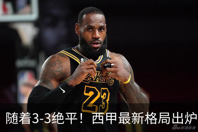 随着3‑3绝平！西甲最新格局出炉：巴萨领跑，皇马排第4