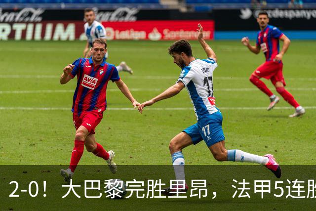 2-0！大巴黎完胜里昂，法甲5连胜+首次登顶，金球奖最佳俱乐部