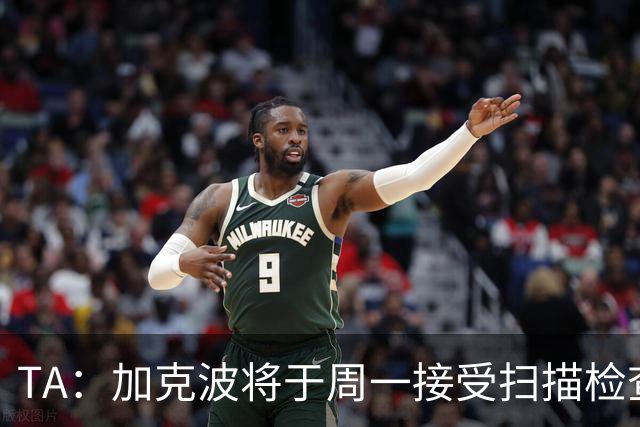 TA：加克波将于周一接受扫描检查，以确定脚踝伤势