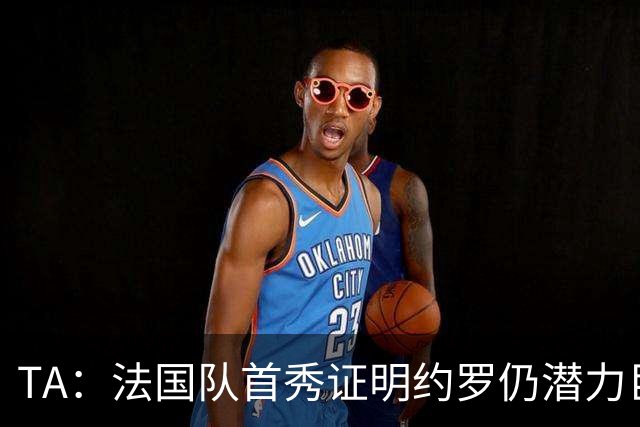 TA：法国队首秀证明约罗仍潜力巨大，球迷呼吁他重回曼联首发